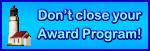 Don't close your Awards Program!